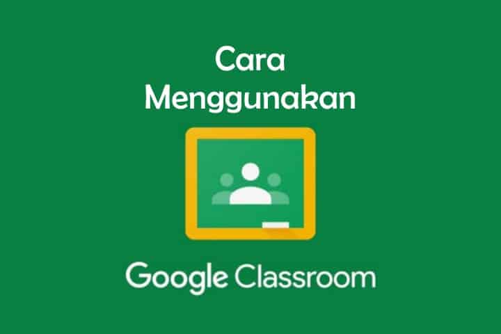 [Dengan Video] Cara Menggunakan Google Classroom + Link Download APK Terbaru