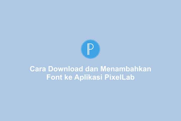 Cara Download dan Menambahkan Font PixelLab Lengkap dan Mudah